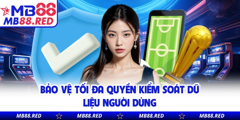 Bảo vệ tối đa quyền kiểm soát dữ liệu người dùng