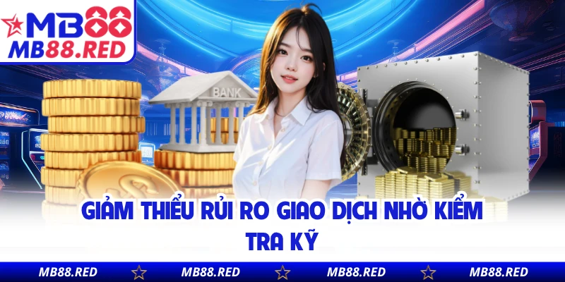 Giảm thiểu rủi ro giao dịch nhờ kiểm tra kỹ
