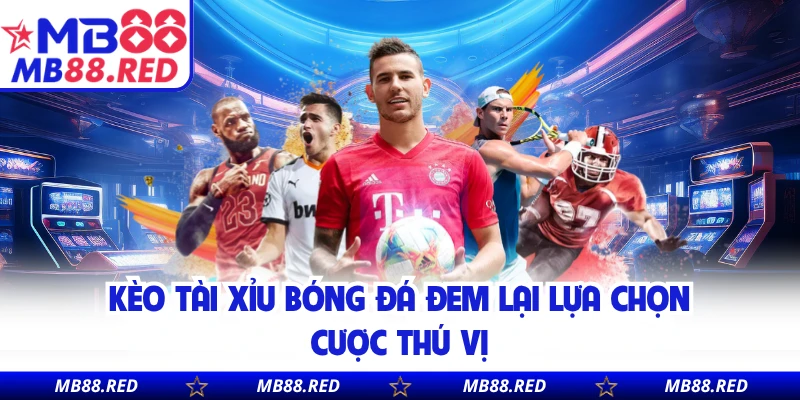 Kèo tài xỉu bóng đá đem lại lựa chọn cược thú vị