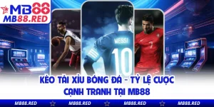 Kèo Tài Xỉu Bóng Đá - Tỷ Lệ Cược Cạnh Tranh Tại MB88