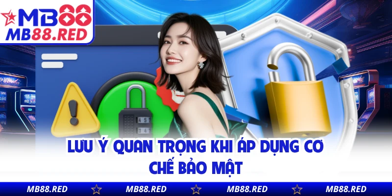 Lưu ý quan trọng khi áp dụng cơ chế bảo mật