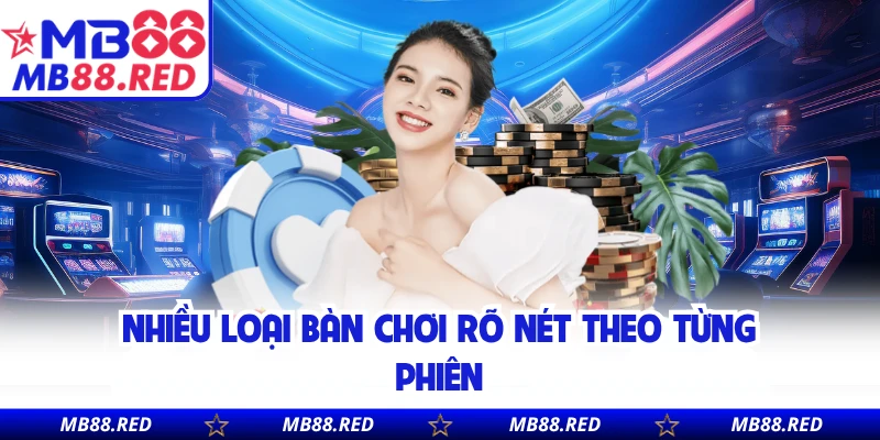 Nhiều loại bàn chơi rõ nét theo từng phiên