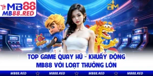 Top Game Quay Hũ - Khuấy Động MB88 Với Loạt Thưởng Lớn