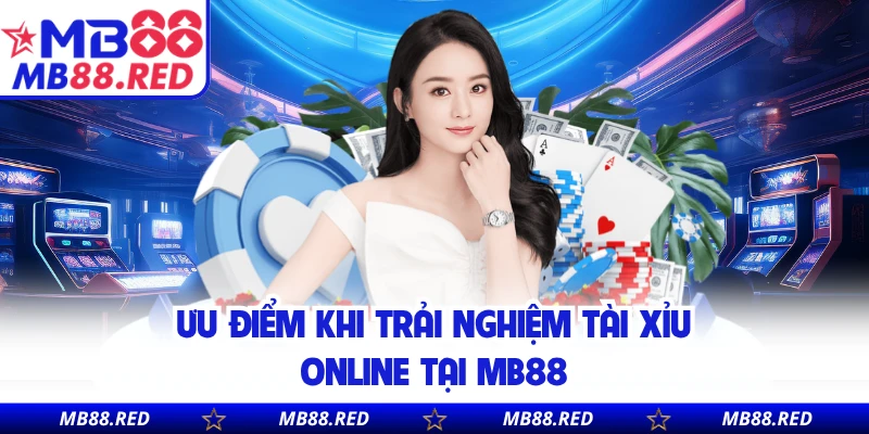 Ưu điểm khi trải nghiệm tài xỉu online tại MB88